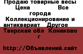 Продаю товарные весы › Цена ­ 100 000 - Все города Коллекционирование и антиквариат » Другое   . Тверская обл.,Конаково г.